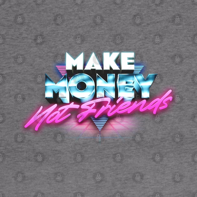 Make Money Not Friends by DankFutura